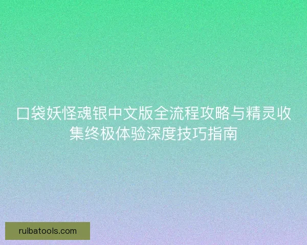 口袋妖怪魂银中文版全流程攻略与精灵收集终极体验深度技巧指南